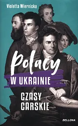 Polacy w Ukrainie. Czasy carskieWiernicka Violetta 
