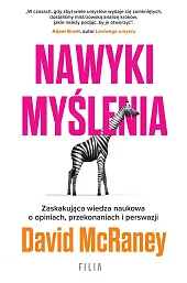 Nawyki myślenia. Zaskakująca wiedza naukowa o opiniach, przekonaniach i perswazji.