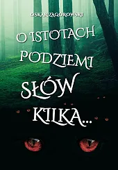 O istotach podziemi słów kilkaOskar Zagórowski