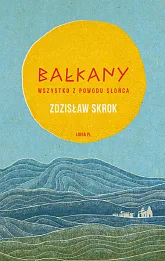 Bałkany Wszystko z powodu słońca Bałkany Wszystko z powodu słońca