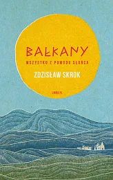 Bałkany Wszystko z powodu słońcaZdzisław Skrok Bałkany Wszystko z powodu słońcaZdzisław Skrok