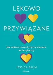Lękowo przywiązane. Jak zmienić swój styl,Jessica Baum Lękowo przywiązane. Jak zmienić swój styl,Jessica Baum