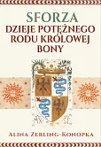 Sforza. Dzieje potężnego rodu królowej Bony Sforza. Dzieje potężnego rodu królowej Bony