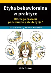 Etyka behawioralna w praktyce. Dlaczego czasami podejmujemy złe decyzje? Etyka behawioralna w praktyce. Dlaczego czasami podejmujemy złe decyzje?