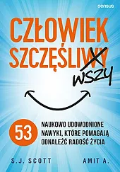 Człowiek szczęśliwszy 53 naukowo udowodnione nawyki,,J.S. Scott Człowiek szczęśliwszy 53 naukowo udowodnione nawyki,,J.S. Scott