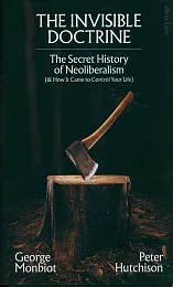 The Invisible DoctrineGeorge Monbiot