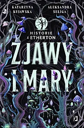 Zjawy i mary Historie z Etherton,Aleksandra Seliga