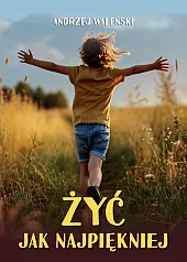 Żyć jak najpiękniejAndrzej Waleński
