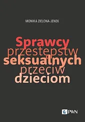 Sprawcy przestępstw seksualnych przeciw dzieciomMonika Zielona-Jenek