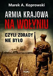 Armia Krajowa na WołyniuMarek A. Koprowski Armia Krajowa na WołyniuMarek A. Koprowski
