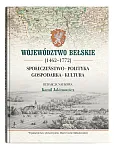 Województwo bełskie (1462-1772). Społeczeństwo, polityka, gospodarka, kultura Województwo bełskie (1462-1772). Społeczeństwo, polityka, gospodarka, kultura