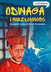 Odwaga i niezłomność Opowieść o abp.Antonim,Piotr Kaczmarek