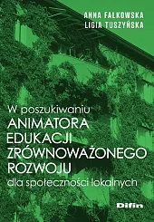 W poszukiwaniu animatora edukacji zrównoważonego rozwoju,Anna Falkowska W poszukiwaniu animatora edukacji zrównoważonego rozwoju,Anna Falkowska