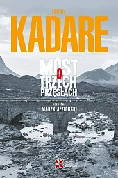 Most o trzech przęsłachIsmail Kadare Most o trzech przęsłachIsmail Kadare