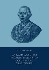 Jan Paweł Woronicz w świetle nieznanych dokumentów z lat 1795-1829 Jan Paweł Woronicz w świetle nieznanych dokumentów z lat 1795-1829