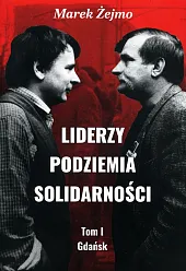 Liderzy podziemia Solidarności Tom 1 GdańskMarek Żejmo