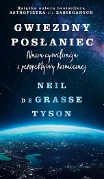 Gwiezdny posłaniec. Nasza cywilizacja z perspektywy,deGrasse Tyson Neil Gwiezdny posłaniec. Nasza cywilizacja z perspektywy,deGrasse Tyson Neil