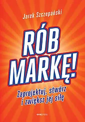 Rób markę! Zaprojektuj, stwórz i zwiększ,Jarosław Szczepański