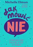Jak mówić NIE. O wyznaczaniu granic w relacjach, w szkole i w internecie Jak mówić NIE. O wyznaczaniu granic w relacjach, w szkole i w internecie