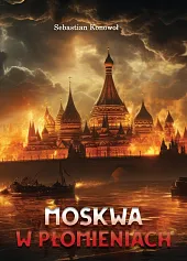Moskwa w płomieniachSebastian Konowoł