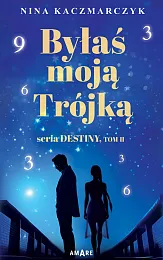 Byłaś Moją Trójką.Seria Destiny.Tom 2Nina Kaczmarczyk