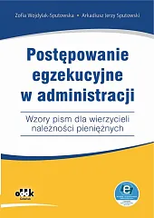 Postępowanie egzekucyjne w administracji Wzory pism,Zofia Wojdylak-Sputowska