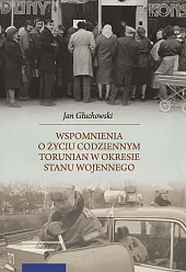 Wspomnienia o życiu codziennym Torunian w,Jan Głuchowski