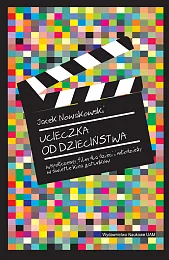 Ucieczka od dzieciństwa. Współczesny film dla,Jacek Nowakowski Ucieczka od dzieciństwa. Współczesny film dla,Jacek Nowakowski