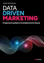 Data driven marketing. O logicznym podejściu,Adrian Andrzejczyk Data driven marketing. O logicznym podejściu,Adrian Andrzejczyk