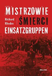 Mistrzowie śmierci. EinsatzgruppenRichard Rhodes Mistrzowie śmierci. EinsatzgruppenRichard Rhodes