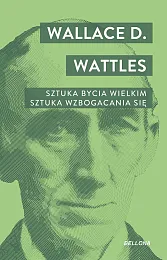 Sztuka bycia wielkim. Sztuka wzbogacania się.WattlesD. Wallace Sztuka bycia wielkim. Sztuka wzbogacania się.WattlesD. Wallace