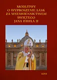 Modlitwy o wyproszenie łask za wstawiennictwem Jana Pawła II. Modlitwy o wyproszenie łask za wstawiennictwem Jana Pawła II.
