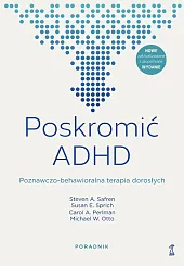 Poskromić ADHD Poznawczo-behawioralna terapia dorosłych PoradnikSteven A. Safren Poskromić ADHD Poznawczo-behawioralna terapia dorosłych PoradnikSteven A. Safren
