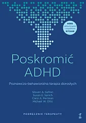 Poskromić ADHD Poznawczo-behawioralna terapia dorosłych Podręcznik,Steven A. Safren Poskromić ADHD Poznawczo-behawioralna terapia dorosłych Podręcznik,Steven A. Safren