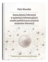 Ocena jakości informacji w systemach informacyjnych uczelni polskich przez pryzmat atrybutów informa Ocena jakości informacji w systemach informacyjnych uczelni polskich przez pryzmat atrybutów informa