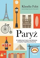 Paryż. O codziennym życiu nad Sekwaną,Klaudia Fałat Paryż. O codziennym życiu nad Sekwaną,Klaudia Fałat