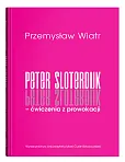 Peter Sloterdijk - ćwiczenia z prowokacji. Rzecz o niedogmatycznej teorii mediów
