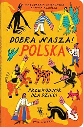 Dobra nasza! Polska przewodnik dla dzieciMałgorzata Ruszkowska