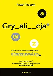 GRYWALIZACJA. Jak zastosować mechanizmy gier w,Paweł Tkaczyk