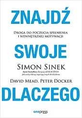 Znajdź swoje DLACZEGO. Droga do poczucia,Sinek Simon