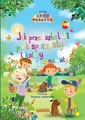 Jak przedszkolaki park sprzątały i kolory,Lech Tkaczyk Jak przedszkolaki park sprzątały i kolory,Lech Tkaczyk