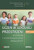 Uczeń w szkolnej przestrzeni uczenia się i wyrównywania szans edukacyjnych. Tom 1 Uczeń w szkolnej przestrzeni uczenia się i wyrównywania szans edukacyjnych. Tom 1