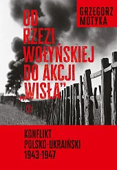 Od rzezi wołyńskiej do akcji WisłaGrzegorz Motyka