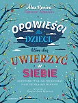Opowieści dla dzieci, które chcą uwierzyć w siebie Opowieści dla dzieci, które chcą uwierzyć w siebie