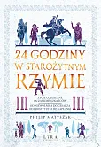 24 godziny w starożytnym Rzymie Życie codzienne oczami mieszkańców: od niewolnika do cesarza, od pr