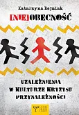 (Nie)obecność Uzależnienia w kulturze kryzysu przynależności (Nie)obecność Uzależnienia w kulturze kryzysu przynależności