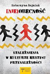 (Nie)obecność Uzależnienia w kulturze kryzysu przynależnościKatarzyna Rejniak