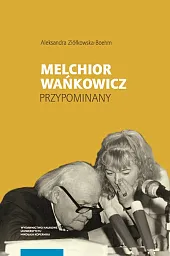 Melchior Wańkowicz - przypominanyAleksandra Ziółkowska-Bohem