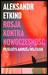 Rosja kontra nowoczesnośćAleksandr Etkind