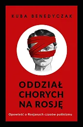 Oddział chorych na Rosję. Opowieść o,Jakub Benedyczak
